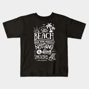 The Beach Where Doing absolutly Nothing Is Doing Something Kids T-Shirt